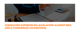  FORMACIÓN SUPERIOR EN LEGISLACIÓN ALIMENTARIA (SÓLO COMUNIDAD VALENCIANA) Fechas: del 17.05.2023 al 17.11.2023